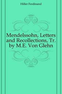Mendelssohn, Letters and Recollections, Tr. by M.E. Von Glehn