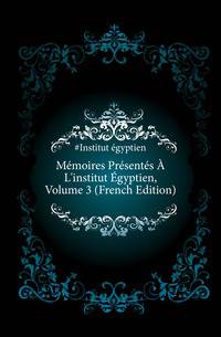 Memoires Presentes A L'institut Egyptien, Volume 3 (French Edition)
