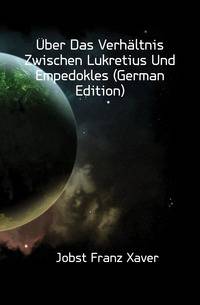 Uber Das Verhaeltnis Zwischen Lukretius Und Empedokles (German Edition)