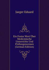 Ein Freies Wort Uber Medicinische Unterrichts Und Pruefungsnormen (German Edition)