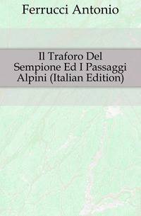 Il Traforo Del Sempione Ed I Passaggi Alpini (Italian Edition)