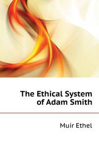 The Ethical System of Adam Smith ...