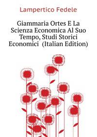 Giammaria Ortes E La Scienza Economica Al Suo Tempo, Studi Storici Economici ... (Italian Edition)