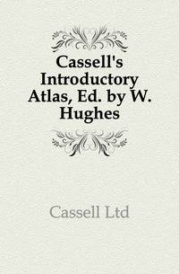 Cassell's Introductory Atlas, Ed. by W. Hughes
