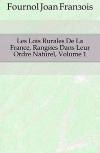 Les Lois Rurales De La France, Rangees Dans Leur Ordre Naturel, Volume 1