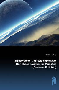 Geschichte Der Wiedertaeufer Und Ihres Reichs Zu Muenster (German Edition)