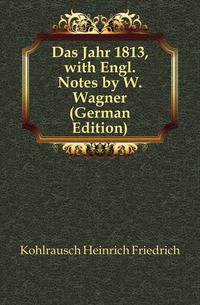 Das Jahr 1813, with Engl. Notes by W. Wagner (German Edition)