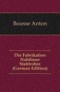 Die Fabrikation Nahtloser Stahlrohre (German Edition)