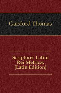 Scriptores Latini Rei Metricae (Latin Edition)