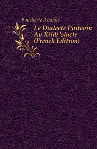 Le Dialecte Poitevin Au Xiii0 'siecle (French Edition)