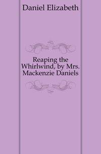Reaping the Whirlwind, by Mrs. Mackenzie Daniels