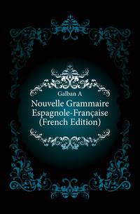 Nouvelle Grammaire Espagnole-Francaise (French Edition)