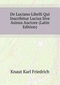 De Luciano Libelli Qui Inscribitur Lucius Sive Asinus Auctore... (Latin Edition)
