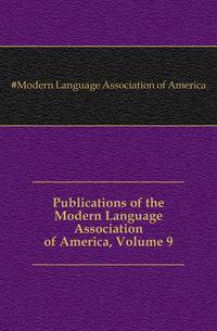 Publications of the Modern Language Association of America, Volume 9