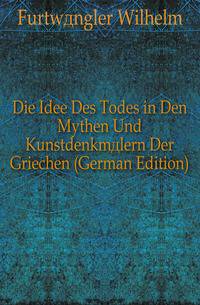 Die Idee Des Todes in Den Mythen Und Kunstdenkmaelern Der Griechen (German Edition)