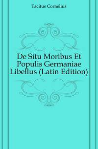 De Situ Moribus Et Populis Germaniae Libellus (Latin Edition)