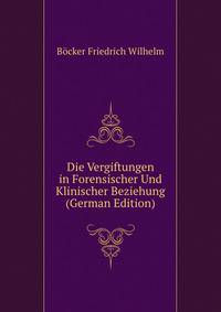 Die Vergiftungen in Forensischer Und Klinischer Beziehung (German Edition)