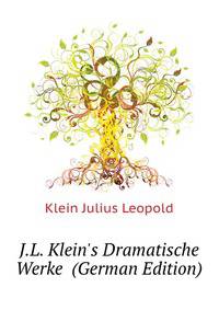 J.L. Klein's Dramatische Werke... (German Edition)