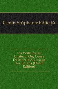 Les Veillees Du Chateau, Ou, Cours De Morale A L'usage Des Enfans (Dutch Edition)