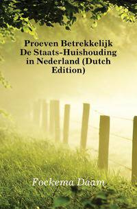 Proeven Betrekkelijk De Staats-Huishouding in Nederland (Dutch Edition)