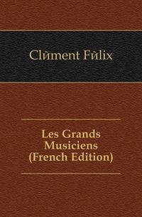 Les Grands Musiciens (French Edition)