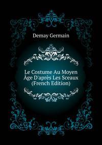 Le Costume Au Moyen Age D'apres Les Sceaux... (French Edition)