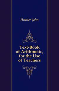 Text-Book of Arithmetic, for the Use of Teachers