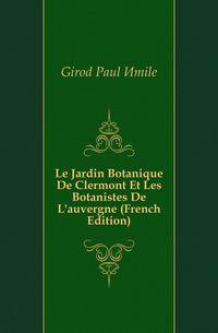 Le Jardin Botanique De Clermont Et Les Botanistes De L'auvergne (French Edition)