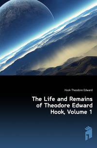 The Life and Remains of Theodore Edward Hook, Volume 1