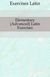 Elementary (Advanced) Latin Exercises