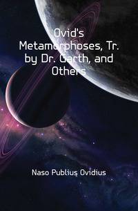 Ovid's Metamorphoses, Tr. by Dr. Garth, and Others