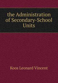 ... the Administration of Secondary-School Units ...