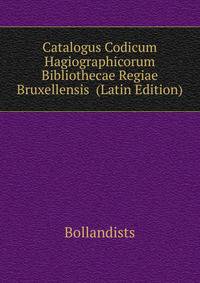 Catalogus Codicum Hagiographicorum Bibliothecae Regiae Bruxellensis ... (Latin Edition)