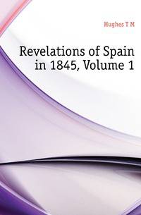 Revelations of Spain in 1845, Volume 1