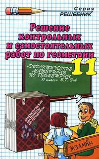 Решение контрольных и самостоятельных работ по геометрии к пособию "Дидактические материалы по геометрии. 11 класс" Б.Г. Зива