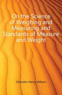 On the Science of Weighing and Measuring and Standards of Measure and Weight
