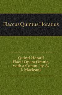 Quinti Horatii Flacci Opera Omnia, with a Comm. by A.J. Macleane