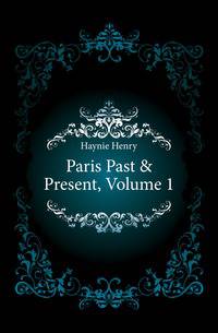Paris Past &amp; Present, Volume 1
