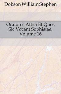 Oratores Attici Et Quos Sic Vocant Sophistae, Volume 16