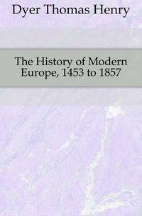 The History of Modern Europe, 1453 to 1857