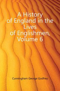 A History of England in the Lives of Englishmen, Volume 6