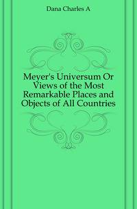 Meyer's Universum Or Views of the Most Remarkable Places and Objects of All Countries