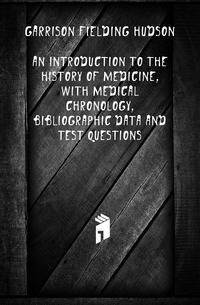 An Introduction to the History of Medicine, with Medical Chronology, Bibliographic Data and Test Questions