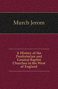 A History of the Presbyterian and General Baptist Churches in the West of England