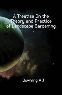 A Treatise On the Theory and Practice of Landscape Gardening