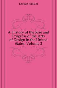 A History of the Rise and Progress of the Arts of Design in the United States, Volume 2