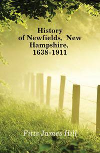 History of Newfields, New Hampshire, 1638-1911