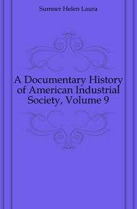A Documentary History of American Industrial Society, Volume 9