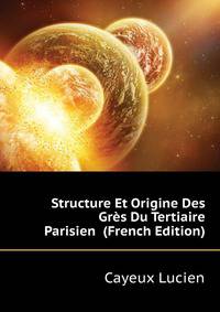 Structure Et Origine Des Gres Du Tertiaire Parisien ... (French Edition)