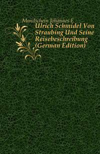 Ulrich Schmidel Von Straubing Und Seine Reisebeschreibung (German Edition)